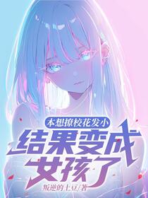 本想撩校花发小，结果变成女孩了