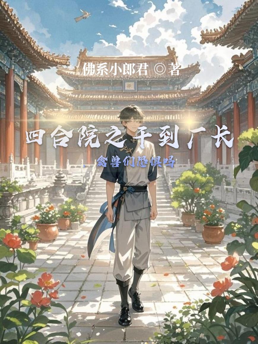 四合院之干到厂长，禽兽们恐惧吗