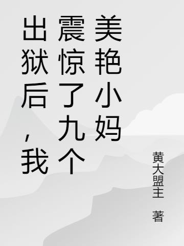 出狱后，我震惊了九个美艳小妈