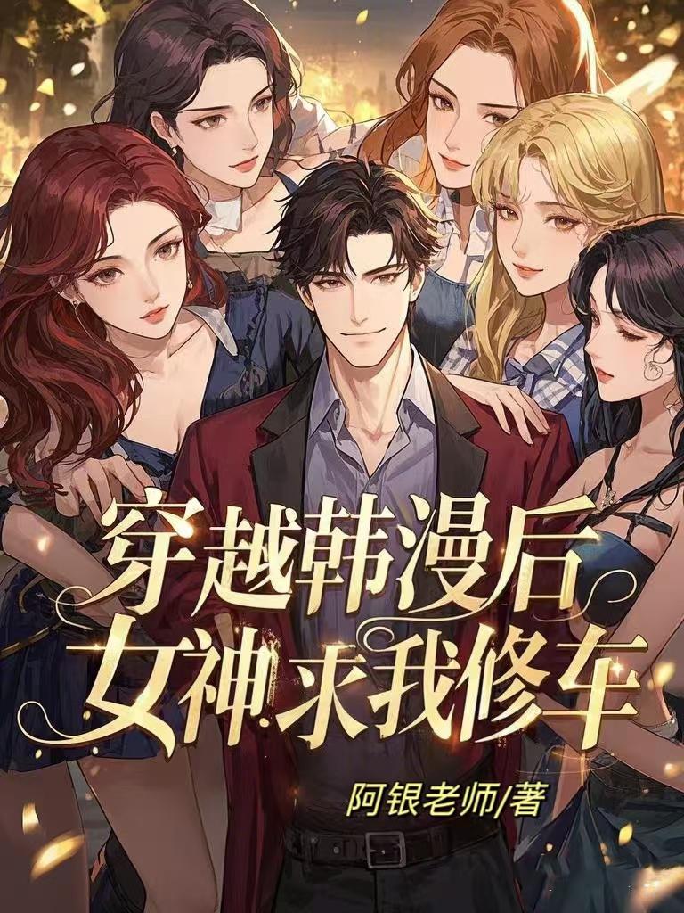 穿越韩漫后，女神求我修车