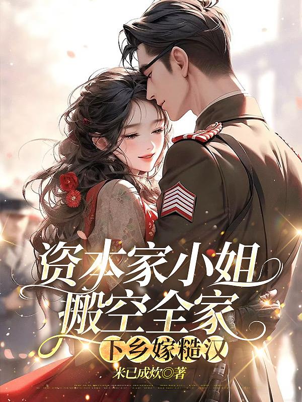 资本家小姐搬空全家，下乡嫁糙汉